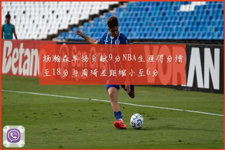 杨瀚森单场贡献9分NBA生涯得分增至18分与周琦差距缩小至6分
