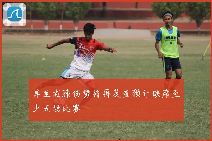 库里右膝伤势将再复查预计缺席至少五场比赛